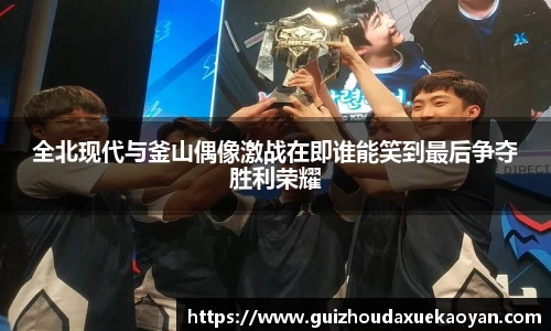 全北现代与釜山偶像激战在即谁能笑到最后争夺胜利荣耀